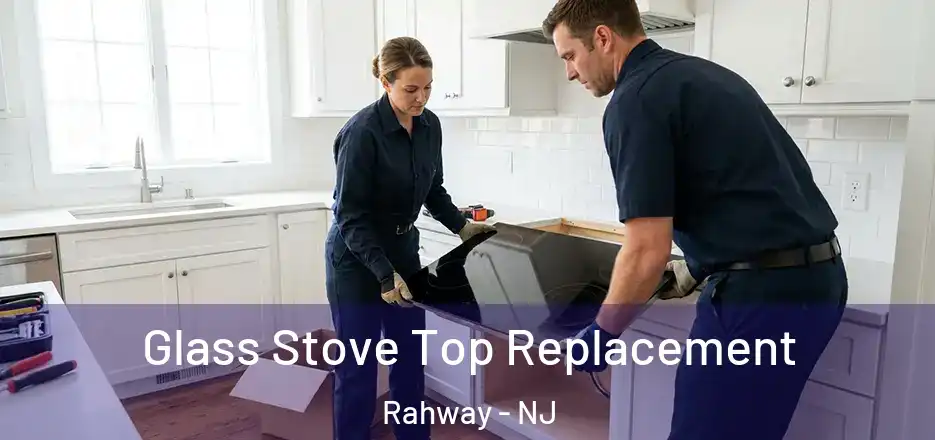 Glass Stove Top Replacement Rahway - NJ