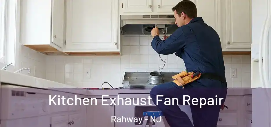 Kitchen Exhaust Fan Repair Rahway - NJ